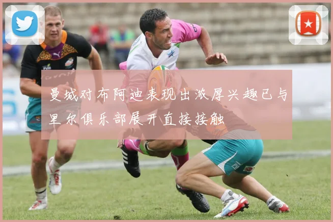 曼城对布阿迪表现出浓厚兴趣已与里尔俱乐部展开直接接触